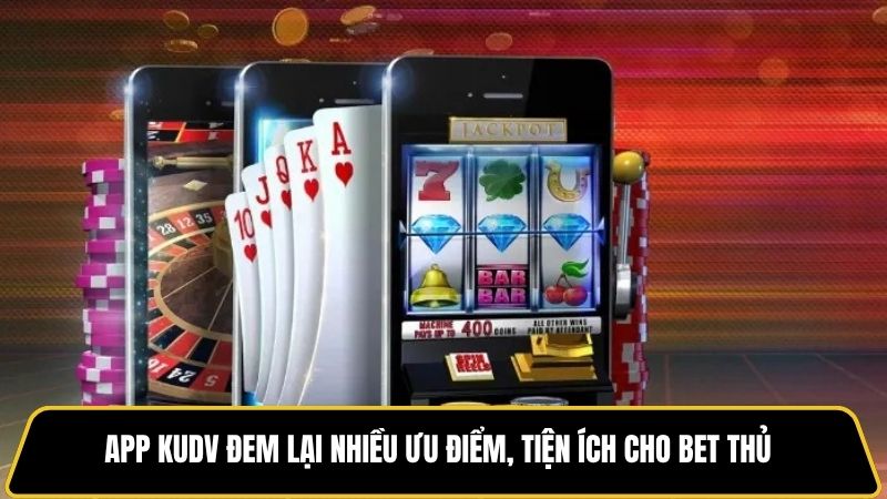 App Kudv đem lại nhiều ưu điểm, tiện ích cho bet thủ
