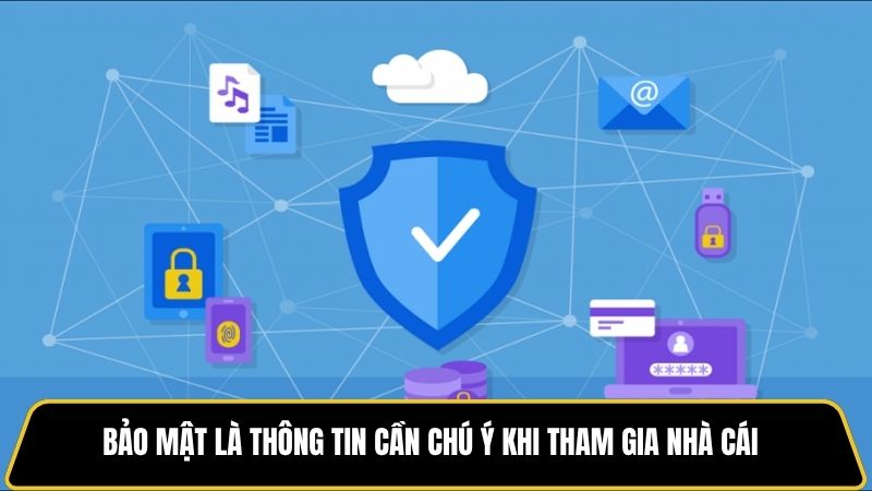 Bảo mật là thông tin cần chú ý khi tham gia nhà cái