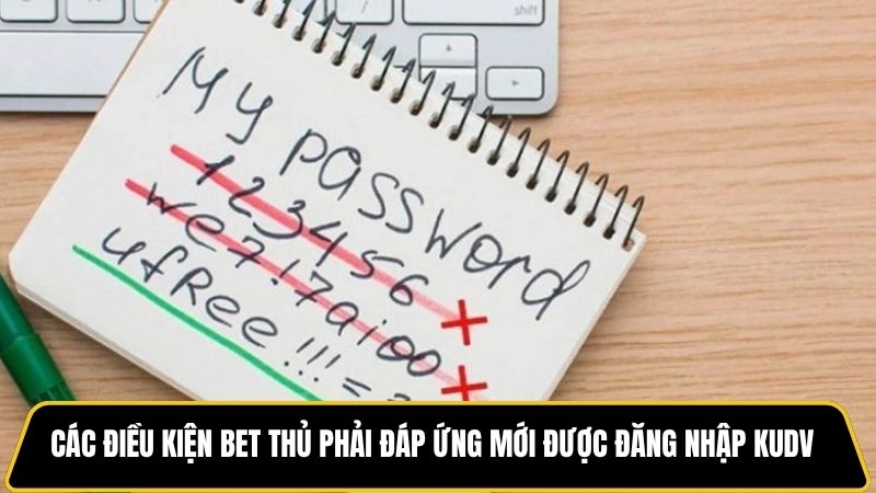 Các điều kiện bet thủ phải đáp ứng mới được đăng nhập Kudv