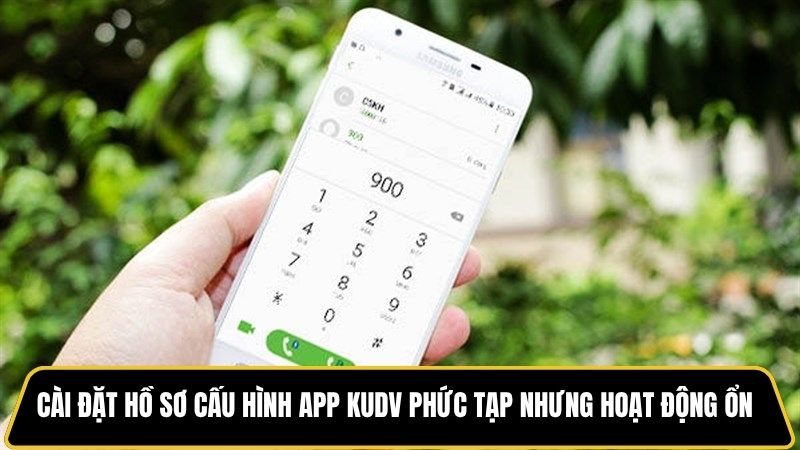Cài đặt hồ sơ cấu hình app KUDV phức tạp nhưng hoạt động ổn định
