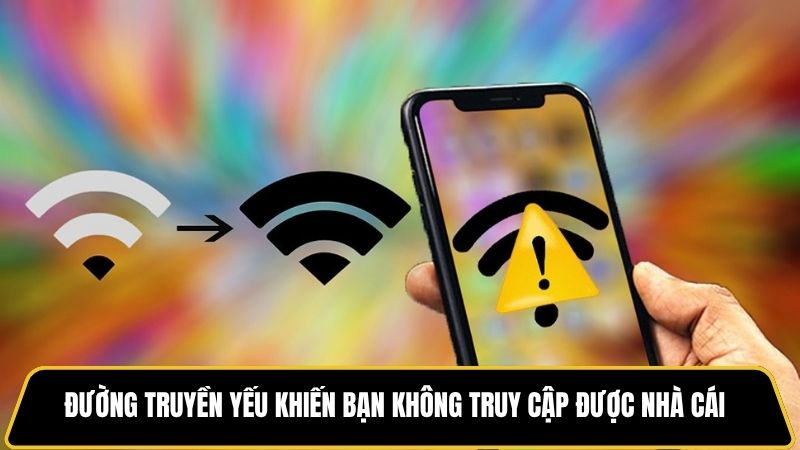 Đường truyền yếu khiến bạn không truy cập được nhà cái