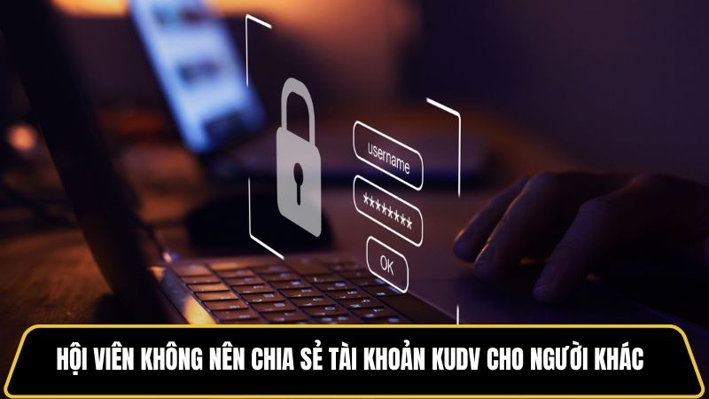 Hội viên không nên chia sẻ tài khoản KUDV cho người khác