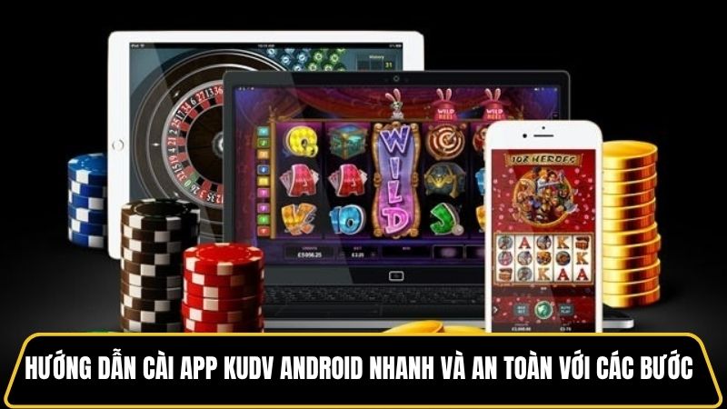 Hướng dẫn cài app Kudv android nhanh và an toàn với các bước chi tiết