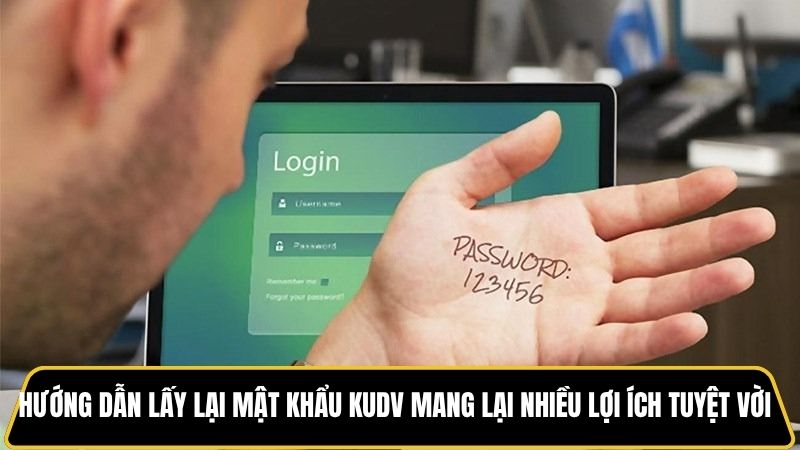 Hướng dẫn lấy lại mật khẩu kudv mang lại nhiều lợi ích tuyệt vời