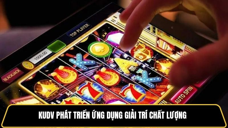 KUDV phát triển ứng dụng giải trí chất lượng