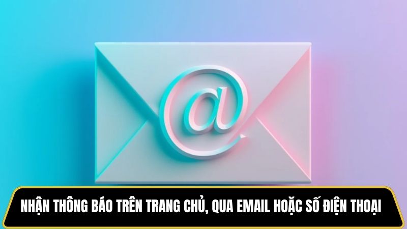 Người chơi nhận thông báo trên trang chủ, qua email hoặc số điện thoại