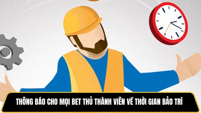 Nhà cái sẽ thông báo cho mọi bet thủ thành viên về thời gian bảo trì