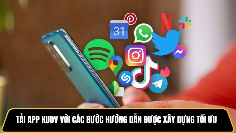 Tải app kudv với các bước hướng dẫn được xây dựng tối ưu