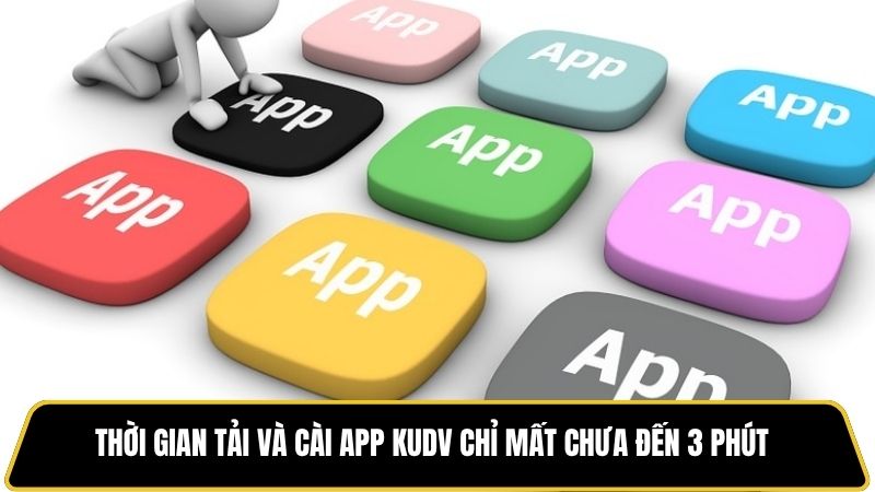 Thời gian tải và cài app Kudv chỉ mất chưa đến 3 phút