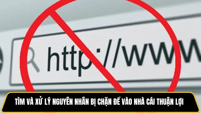 KUDV Tìm và xử lý nguyên nhân bị chặn để vào nhà cái thuận lợi